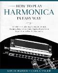 How to Play Harmonica in Easy Way: A Complete Guide illustrated Step by Step, to Learn how to Play Harmonica in Easy way. Basics, Features, Easy Instr
