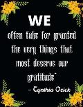 We often take for granted the very things that most deserve our gratitude - Cynthia Ozick: A 52 Week Guide To Cultivate An Attitude Of Gratitude: Gra