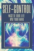 Self-Control Master Your Life and Your Mind: Learn to Master Your Life and Your Mind Today! Take Control!