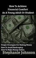 How To Achieve Financial Comfort As A Young Adult Or Student: A brief guide for making money and managing it