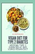 Vegan Diet for Type 2 Diabetes: keep type 2 diabetes at bay by using the vegan diet plan guide