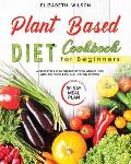 Plant Based Diet Cookbook For Beginners: A Guide for a Plant-Based Diet for Weight Loss, with 250 Quick, Easy and Healthy Recipes, and a 30 Day Meal P