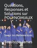Questions, Responses et Solutions sur POLYNOMIAUX: Saveur des Mathematiques