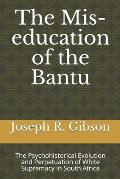 The Mis-education of the Bantu: The Psychohistorical Evolution and Perpetuation of White Supremacy in South Africa