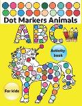 Dot Markers Activity Book ABC Animals: Do a dot page a day / Gift For Baby, Toddler, Preschool / Art Paint Kids Dot Activity Coloring Book
