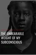 The UNBEARABLE WEIGHT of MY SUBCONSCIOUS: By J. Unbeknowst