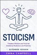 Stoicism: Timeless Wisdom and Tools for Emotional Resilience and Positivity - Extended Version
