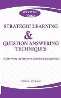 Strategic Learning & Question Answering Techniques: (Discovering the Secrets to Examination Excellence)