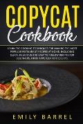 Copycat Cookbook: Learn The Cooking Techniques for Making The Most Popular Restaurant Recipes at Home. Including Quick, Delicious and Ea