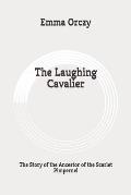 The Laughing Cavalier: The Story of the Ancestor of the Scarlet Pimpernel: Original
