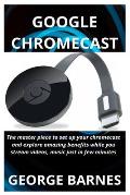 Google Chromecast: The master piece to set up your chromecast and explore amazing benefits while you stream videos, music just in few min