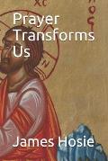 Prayer Transforms Us: Prayer Sustains The Cosmos