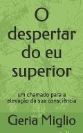 O despertar do eu superior: um chamado para a eleva??o da sua consci?ncia