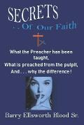 Secrets of Our Faith: What the Pastor has been taught, What is preached from the pulpit, And . . . why the difference !