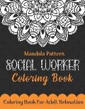 Social Worker Coloring Book: Social Worker Gifts For Women Social Worker Graduation Gifts For Men Sister Mom Mandala Pattern Coloring Book