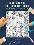 Good Vibes & Get High and Color: AN ADULT COLORING BOOK: An Awesome Coloring Book For Adults