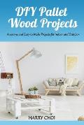 DIY Pallet Wood Projects: Awesome and Easy-to-Make Projects for Indoor and Outdoor