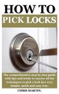 How to Pick Locks: The ultimate guide on how to attack and master self defense, become an unbeatable warrior full of potential for multip