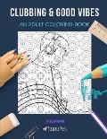 Clubbing & Good Vibes: AN ADULT COLORING BOOK: An Awesome Coloring Book For Adults