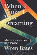 When I Woke I Was Dreaming: Memories in Poetry and Prose