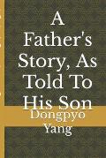 A Father's Story, As Told To His Son: An ordinary man lives through extraordinary times