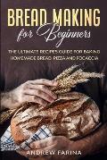 Bread Making for Beginners: The Ultimate Recipes Guide for Baking Homemade Bread, Pizza and Focaccia