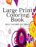 Large Print Coloring Book Easy Flower Patterns: An Adult Coloring Book with Bouquets, Wreaths, Swirls, Patterns, Decorations, Inspirational Designs, a