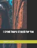 I Cried Tears Of Gold For You