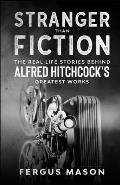 Stranger Than Fiction: The Real Life Stories Behind Alfred Hitchcock's Greatest Works
