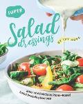 Super Salad Dressings: Easy and Delicious Plant-Based Salad Dressing Recipes