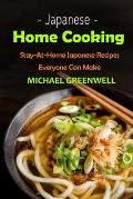 Japanese Home Cooking: Stay-At-Home Japanese Recipes Everyone Can Make