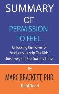 Summary of Permission to Feel by Marc Brackett, PhD: Unlocking the Power of Emotions to Help Our Kids, Ourselves, and Our Society Thrive