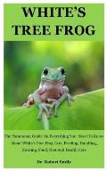 White's Tree Frog: The Paramount Guide On Everything You Need To Know About White's Tree Frog Care, Feeding, Handling, Housing, Food, Die