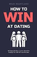 How To Win At Dating: 10 Steps On How To Get Ahead In Dating The Girl Of Your Dreams