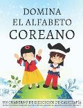 Domina el alfabeto coreano, un cuaderno de ejercicios de caligraf?a: Perfecciona tus habilidades de escritura y aprende a escribir las letras del hang