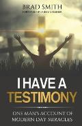 I Have A Testimony: One Man's Account Of Modern Day Miracles