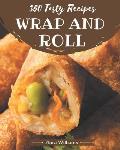 350 Tasty Wrap and Roll Recipes: The Best Wrap and Roll Cookbook that Delights Your Taste Buds