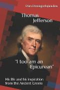 Thomas Jefferson I too am an Epicurean: His life and his inspiration from the Ancient Greeks