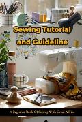 Sewing Tutorial and Guideline: A Beginner Book Of Sewing With Great Advice: How to Sew for Beginners