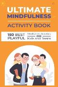 Ultimate Mindfulness Activity Book: 150 Best Playful Mindfulness Activities for Kids and Teens. Part 1