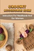 Crochet Accessories Ideas: Instructions For Headbands And Ear Warmers