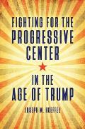 Fighting for the Progressive Center in the Age of Trump