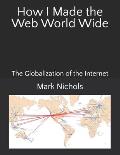 How I Made the Web World Wide: The Globalization of the Internet