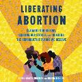 Liberating Abortion: Claiming Our History, Sharing Our Stories, and Building the Reproductive Future We Deserve