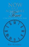 Now Is The Acceptable Time: A Time For Every Matter Under Heaven