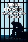 Criminal Confessions: What Goes on in the Mind of a Criminal?