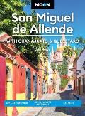 Moon San Miguel de Allende: With Guanajuato & Queretaro: Art & Architecture, Local Flavors & Festivals, Day Trips