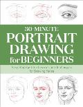 30-Minute Portrait Drawing for Beginners: Easy Step-By-Step Lessons and Techniques for Drawing Faces