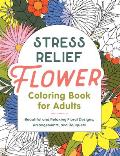 Stress Relief Flower Coloring Book for Adults: Beautiful and Relaxing Floral Designs, Arrangements, and Bouquets