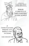 When Confucius Encounters John Dewey: A Cross-Cultural Inquiry Into Dewey's Visit to China